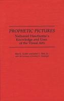 Prophetic Pictures: Nathaniel Hawthorne's Knowledge and Uses of the Visual Arts