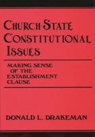 Church-State Constitutional Issues: Making Sense of the Establishment Clause