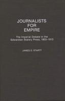 Journalists for Empire: The Imperial Debate in the Edwardian Stately Press, 1903-1913