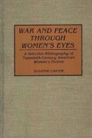 War and Peace Through Women's Eyes: A Selective Bibliography of Twentieth-Century American Women's Fiction
