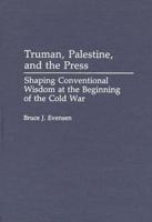 Truman, Palestine, and the Press: Shaping Conventional Wisdom at the Beginning of the Cold War