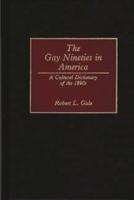 The Gay Nineties in America: A Cultural Dictionary of the 1890s