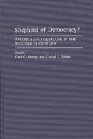 Shepherd of Democracy?: America and Germany in the Twentieth Century