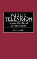 Public Television: Panacea, Pork Barrel, or Public Trust?