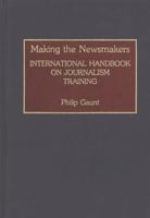 Making the Newsmakers: International Handbook on Journalism Training
