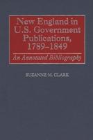 New England in U.S. Government Publications, 1789-1849: An Annotated Bibliography