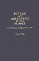 Toward an Aesthetics of the Puppet: Puppetry as a Theatrical Art