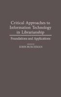 Critical Approaches to Information Technology in Librarianship: Foundations and Applications
