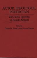 Actor, Ideologue, Politician: The Public Speeches of Ronald Reagan