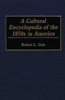 A Cultural Encyclopedia of the 1850s in America