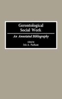 Gerontological Social Work: An Annotated Bibliography