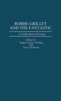 Robbe-Grillet and the Fantastic: A Collection of Essays