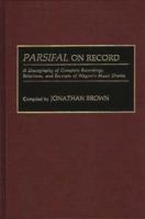 Parsifal on Record: A Discography of Complete Recordings, Selections, and Excerpts of Wagner's Music Drama