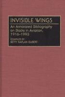 Invisible Wings: An Annotated Bibliography on Blacks in Aviation, 1916-1993