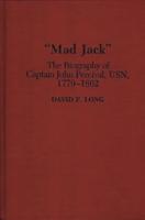 Mad Jack: The Biography of Captain John Percival, USN, 1779-1862