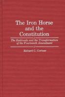 The Iron Horse and the Constitution: The Railroads and the Transformation of the Fourteenth Amendment