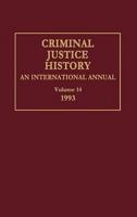 Criminal Justice History: An International Annual; Volume 14, 1993