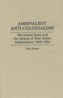 Ambivalent Anti-Colonialism: The United States and the Genesis of West Indian Independence, 1940-1964