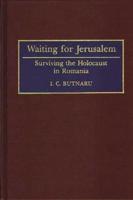 Waiting for Jerusalem: Surviving the Holocaust in Romania