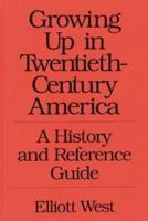 Growing Up in Twentieth-Century America: A History and Reference Guide