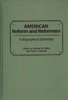American Reform and Reformers: A Biographical Dictionary