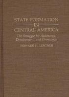 State Formation in Central America: The Struggle for Autonomy, Development, and Democracy