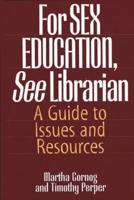 For Sex Education, See Librarian: A Guide to Issues and Resources