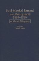 Field Marshal Bernard Law Montgomery, 1887-1976: A Selected Bibliography
