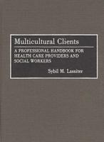 Multicultural Clients: A Professional Handbook for Health Care Providers and Social Workers