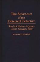 The Adventure of the Detected Detective: Sherlock Holmes in James Joyce's Finnegans Wake