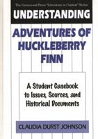 Understanding Adventures of Huckleberry Finn: A Student Casebook to Issues, Sources, and Historical Documents