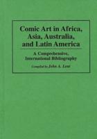 Comic Art in Africa, Asia, Australia, and Latin America: A Comprehensive, International Bibliography