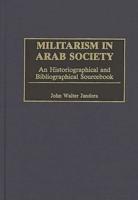 Militarism in Arab Society: An Historiographical and Bibliographical Sourcebook