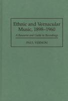 Ethnic and Vernacular Music, 1898-1960: A Resource and Guide to Recordings