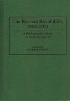 The Russian Revolution, 1905-1921: A Bibliographic Guide to Works in English