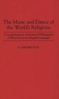 The Music and Dance of the World's Religions: A Comprehensive, Annotated Bibliography of Materials in the English Language