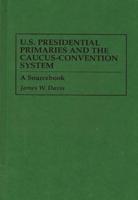 U.S. Presidential Primaries and the Caucus-Convention System: A Sourcebook