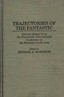 Trajectories of the Fantastic: Selected Essays from the Fourteenth International Conference on the Fantastic in the Arts
