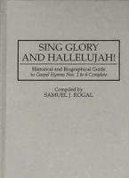 Sing Glory and Hallelujah!: Historical and Biographical Guide to Degreesugospel Hymns Nos. 1 to 6 Complete Degreesr