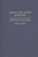 Jekyll and Hyde Adapted: Dramatizations of Cultural Anxiety