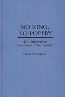 No King, No Popery: Anti-Catholicism in Revolutionary New England