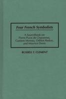 Four French Symbolists: A Sourcebook on Pierre Puvis de Chavannes, Gustave Moreau, Odilon Redon, and Maurice Denis