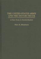 The United States Army and the Motor Truck: A Case Study in Standardization