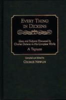 Every Thing in Dickens: Ideas and Subjects Discussed by Charles Dickens in His Complete Works^LA Topicon