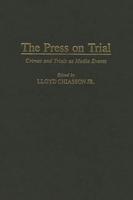 The Press on Trial: Crimes and Trials as Media Events