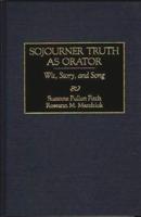 Sojourner Truth as Orator: Wit, Story, and Song