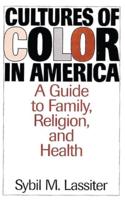Cultures of Color in America: A Guide to Family, Religion, and Health
