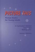 Picture This: Picture Books for Young Adults, A Curriculum-Related Annotated Bibliography