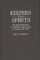 Keepers of the Spirits: The Judicial Response to Prohibition Enforcement in Florida, 1885-1935