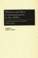 Women and Mass Communications in the 1990's: An International, Annotated Bibliography